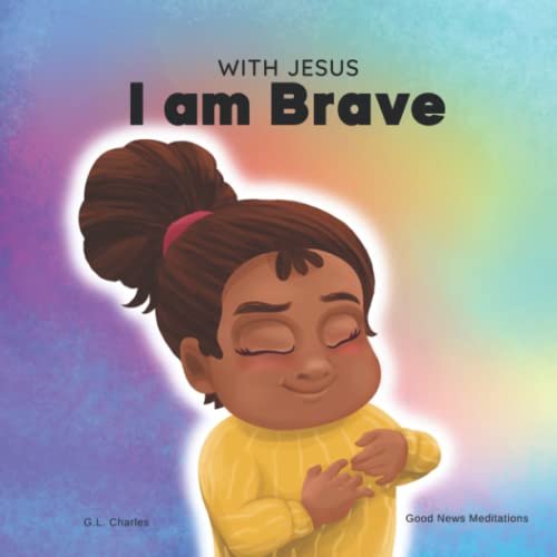 With Jesus I am Brave: A Christian children book on trusting God to overcome worry, anxiety and fear of the dark (With Jesus Series, Band 2)