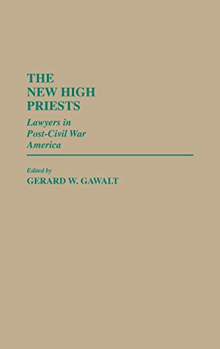 The New High Priests: Lawyers in Post-Civil War America (Contributions in Legal Studies)