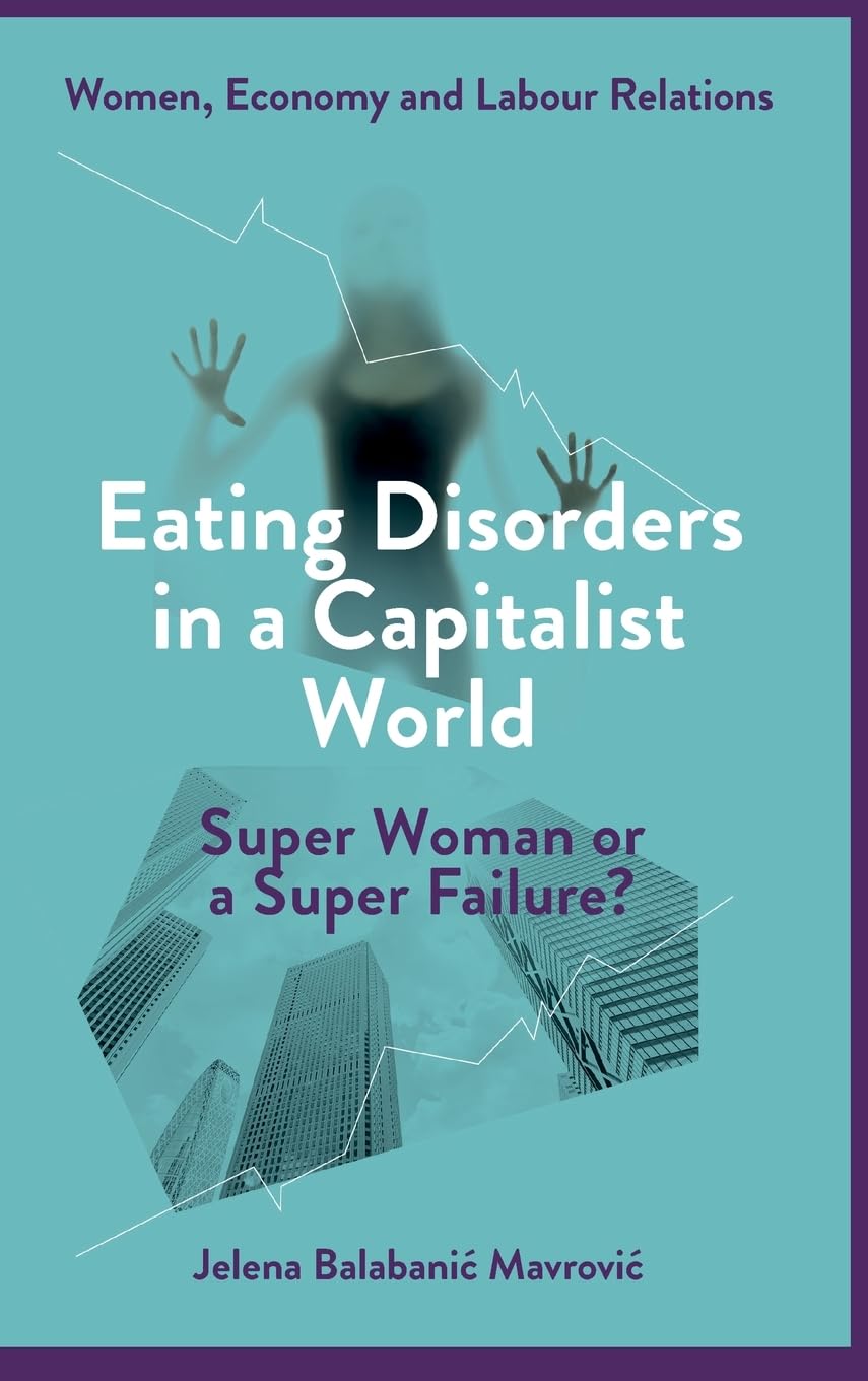 Eating Disorders in a Capitalist World: Super Woman or a Super Failure? (Women, Economy and Labour Relations)