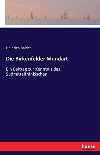 Die Birkenfelder Mundart: Ein Beitrag zur Kenntnis des Südmittelfränkischen