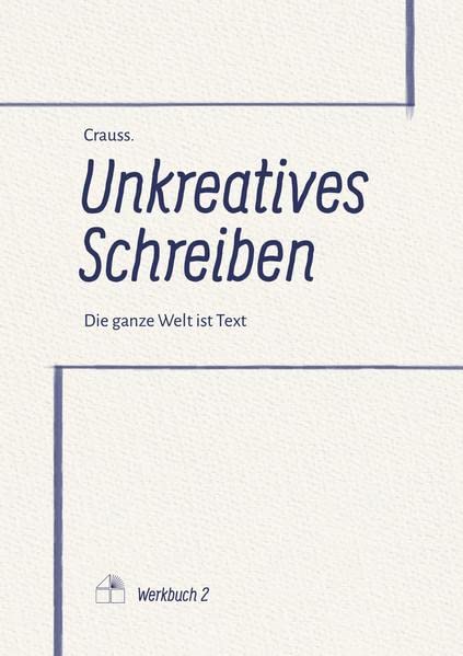 Unkreatives Schreiben: Die ganze Welt ist Text (Werkbuch)