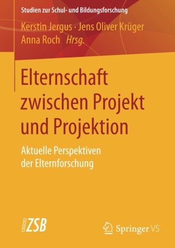 Elternschaft zwischen Projekt und Projektion: Aktuelle Perspektiven der Elternforschung (Studien zur Schul- und Bildungsforschung)