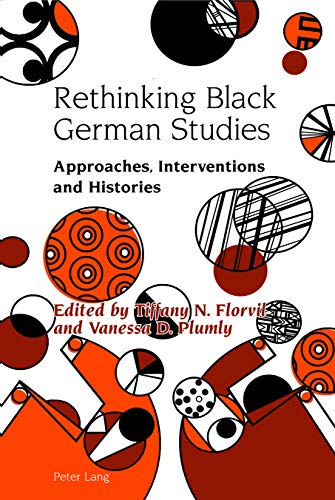 Rethinking Black German Studies: Approaches, Interventions and Histories (Studies in Modern German and Austrian Literature, Band 7)