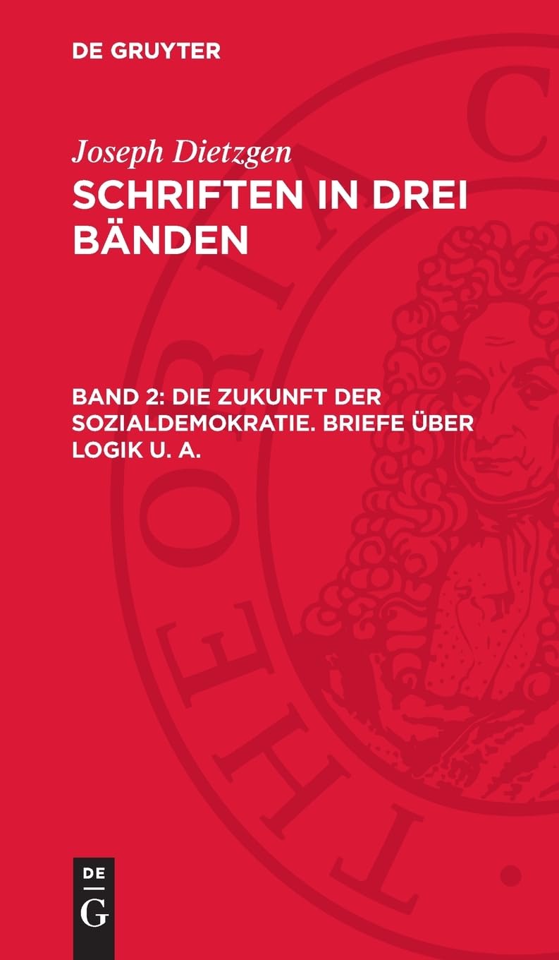 Die Zukunft der Sozialdemokratie. Briefe über Logik u. a.: AVSDB-B, Band 2 (Joseph Dietzgen: Schriften in drei Bänden)