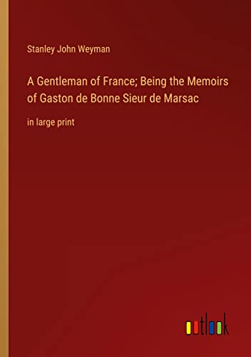 A Gentleman of France; Being the Memoirs of Gaston de Bonne Sieur de Marsac: in large print
