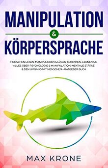 Manipulation & Körpersprache: Menschen lesen, manipulieren & Lügen erkennen. Lernen Sie alles über Psychologie & Manipulation, mentale Stärke & den ... Buch (Allgemeine Psychologie, Band 2)