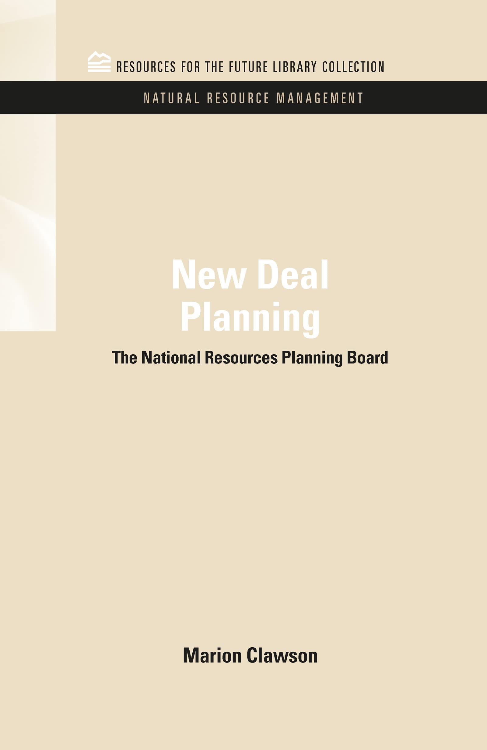 New Deal Planning: The National Resources Planning Board (Rff Library Collection: Natural Resource Management Set, Band 1)