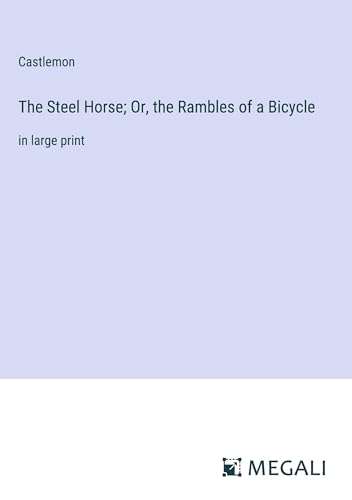 The Steel Horse; Or, the Rambles of a Bicycle: in large print