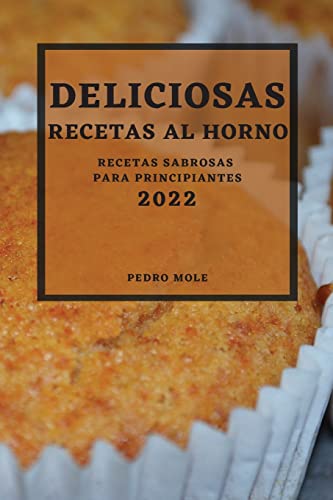 DELICIOSAS RECETAS AL HORNO 2022: RECETAS SABROSAS PARA PRINCIPIANTES