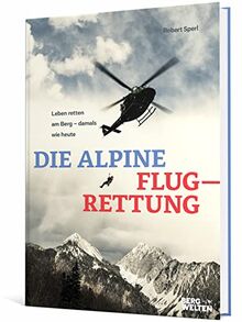 Die alpine Flugrettung: Leben retten am Berg - damals und heute