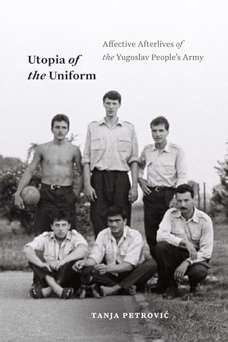 Utopia of the Uniform: Affective Afterlives of the Yugoslav People's Army (Theory in Forms)