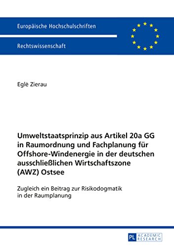 Umweltstaatsprinzip aus Artikel 20a GG in Raumordnung und Fachplanung für Offshore-Windenergie in der deutschen ausschließlichen Wirtschaftszone (AWZ) ... / Publications Universitaires Européennes)