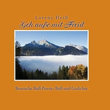 Geh auße mit Freid: Boarische Bidl-Poesie: Bidl und Gedichte. Mei Liab: De Berg und de Bleame