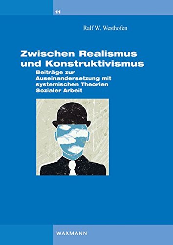 Zwischen Realismus und Konstruktivismus: Beiträge zur Auseinandersetzung mit systemischen Theorien Sozialer Arbeit (Interaktionistischer Konstruktivismus)