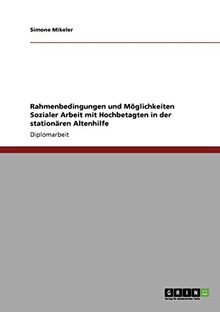 Rahmenbedingungen und Möglichkeiten Sozialer Arbeit mit Hochbetagten in der stationären Altenhilfe