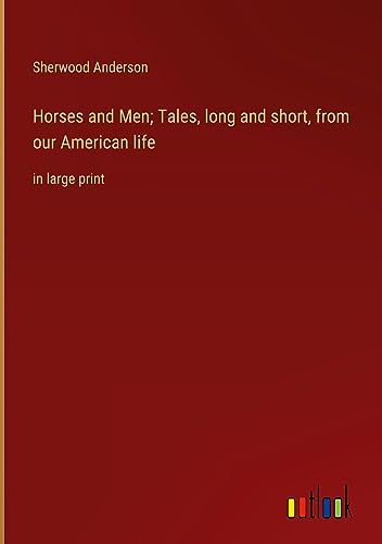 Horses and Men; Tales, long and short, from our American life: in large print