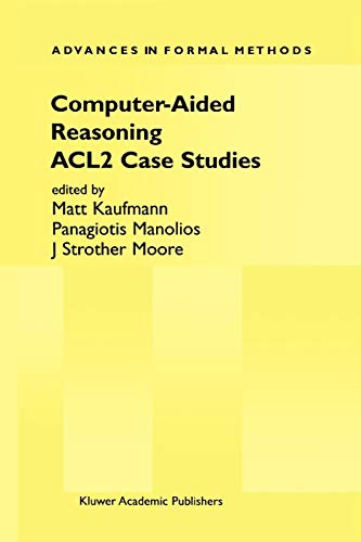 Computer-Aided Reasoning: Acl2 Case Studies (Advances in Formal Methods, 4, Band 4)