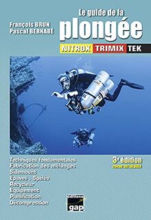 Le guide de la plongée : nitrox, trimix, tek : techniques fondamentales, fabrication des mélanges, sidemount, épaves, spéléo, recycleur, équipement, planification, décompression