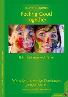Feeling Good Together: Sich miteinander wohl fühlen. Wie selbst schwierige Beziehungen gelingen können