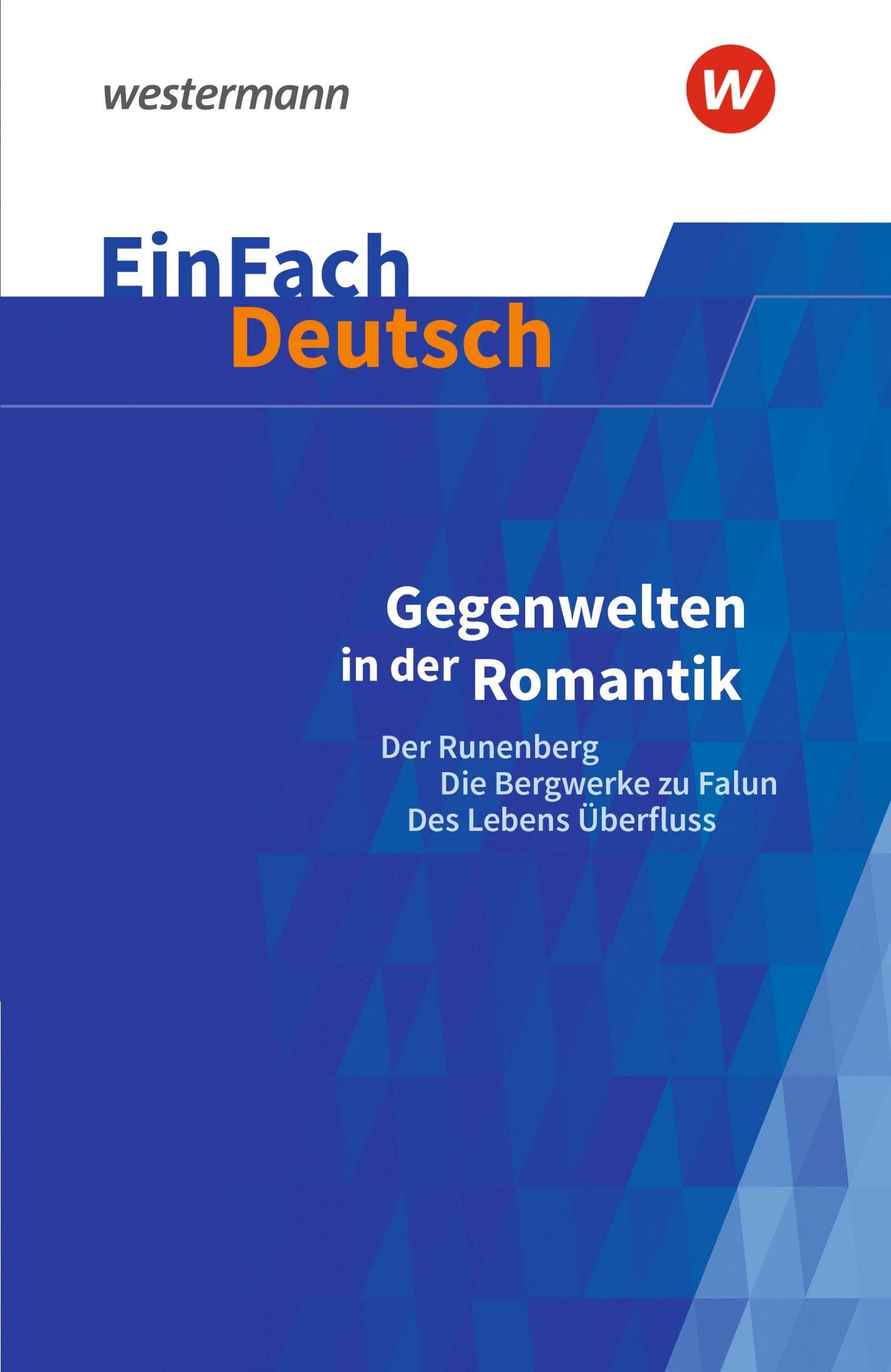 EinFach Deutsch Textausgaben: Gegenwelten in der Romantik (Erzählungen von Ludwig Tieck und E.T.A. Hoffmann) Der Runenberg, Die Bergwerke zu Falun, Des Lebens Überfluss. Gymnasiale Oberstufe