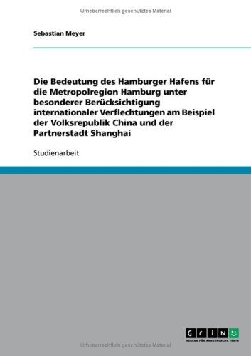 Die Bedeutung des Hamburger Hafens für die Metropolregion Hamburg unter besonderer Berücksichtigung internationaler Verflechtungen am Beispiel der Volksrepublik China und der Partnerstadt Shanghai