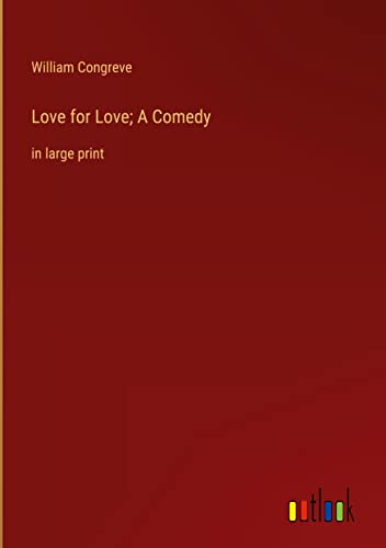 Love for Love; A Comedy: in large print