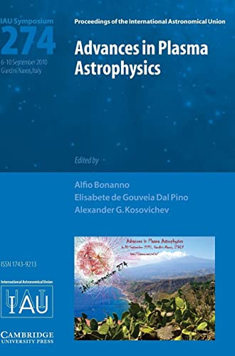 Advances in Plasma Astrophysics (IAU S274): Proceedings of the 274th Symposium of the International Astronomical Union Held in Giardini Naxos, Italy ... Astronomical Union Symposia and Colloquia)