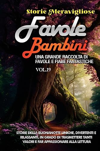 Favole per Bambini: Una grande raccolta di favole e fiabe fantastiche. (Vol.19) Storie della buonanotte uniche, divertenti e rilassanti, in grado di ... tanti valori e far appassionare alla lettura