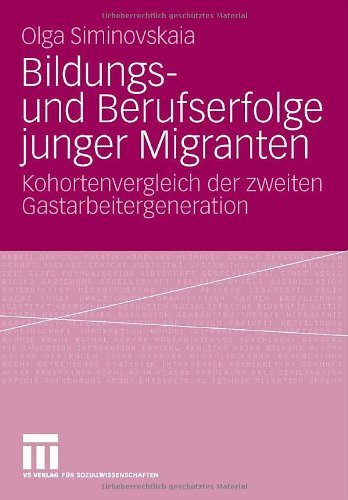 Bildungs- und Berufserfolge junger Migranten: Kohortenvergleich der zweiten Gastarbeitergeneration