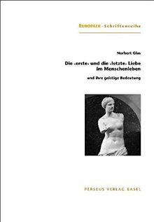 Die "erste" und die "letzte" Liebe im Menschenleben: und ihre geistige Bedeutung (Europäer-Schriften)