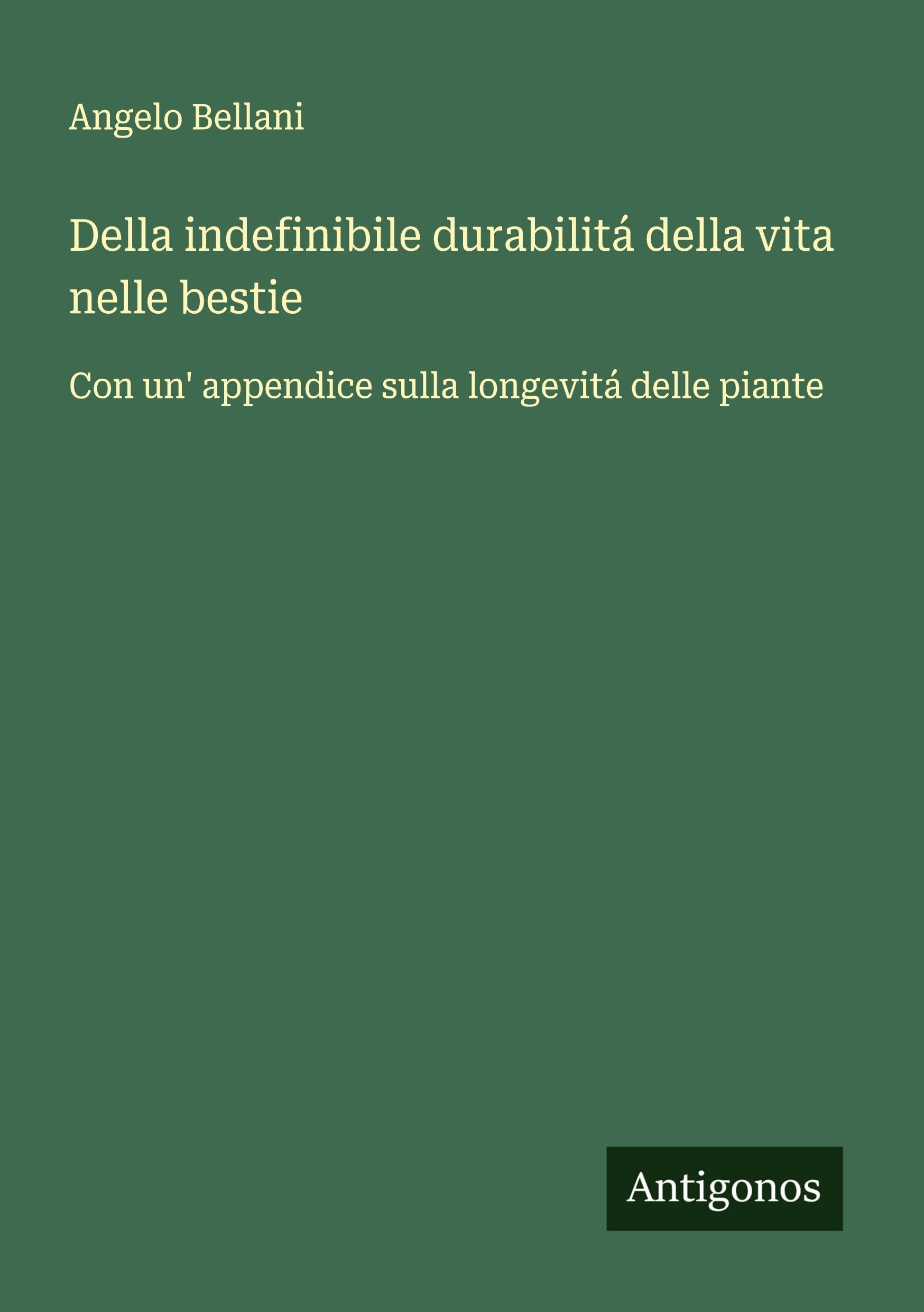 Della indefinibile durabilitá della vita nelle bestie: Con un' appendice sulla longevitá delle piante
