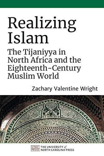 Realizing Islam: The Tijaniyya in North Africa and the Eighteenth-Century Muslim World (Islamic Civilization and Muslim Networks)
