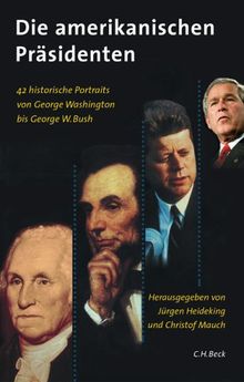 Die amerikanischen Präsidenten: 42 historische Porträts von George Washington bis George W. Bush