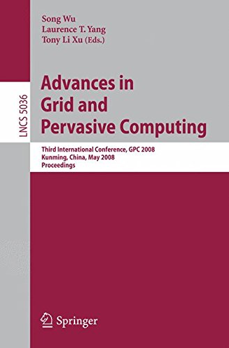 Advances in Grid and Pervasive Computing: Third International Conference, GPC 2008, Kunming, China, May 25-28, 2008, Proceedings (Lecture Notes in Computer Science)