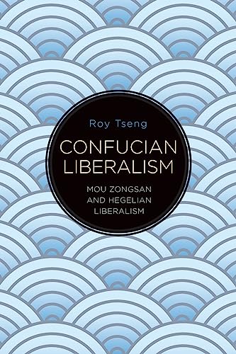 Confucian Liberalism: Mou Zongsan and Hegelian Liberalism (Chinese Philosophy and Culture)