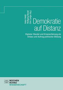 Demokratie auf Distanz: Digitaler Wandel und Krisenerfahrung als Anlass und Auftrag politischer Bildung (Wochenschau Wissenschaft)