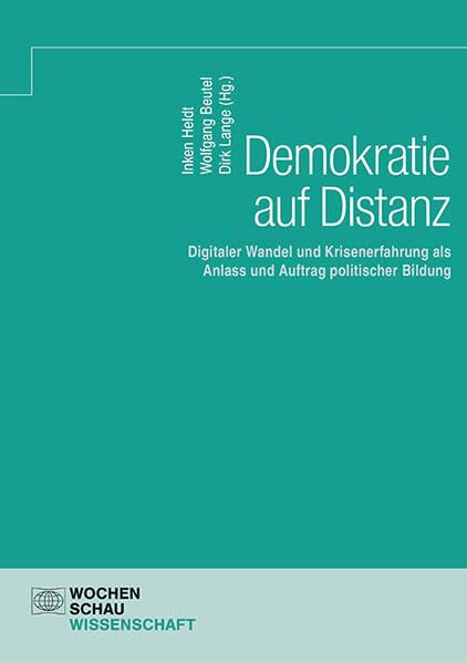 Demokratie auf Distanz: Digitaler Wandel und Krisenerfahrung als Anlass und Auftrag politischer Bildung (Wochenschau Wissenschaft)