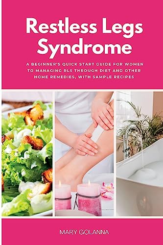 Restless Legs Syndrome: A Beginner's Quick Start Guide for Women to Managing RLS Through Diet and Other Home Remedies, With Sample Recipes