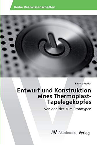 Entwurf und Konstruktion eines Thermoplast-Tapelegekopfes: Von der Idee zum Prototypen