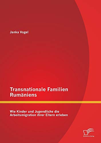 Transnationale Familien Rumäniens: Wie Kinder und Jugendliche die Arbeitsmigration ihrer Eltern erleben