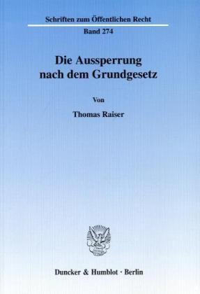 Die Aussperrung nach dem Grundgesetz.: Unter welchen Voraussetzungen kann die Aussperrung durch Bundesgesetz für sich allein oder im Zusammenhang mit ... (Schriften Zum Offentlichen Recht, 274)