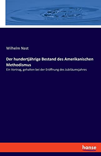 Der hundertjährige Bestand des Amerikanischen Methodismus: Ein Vortrag, gehalten bei der Eröffnung des Jubiläumsjahres