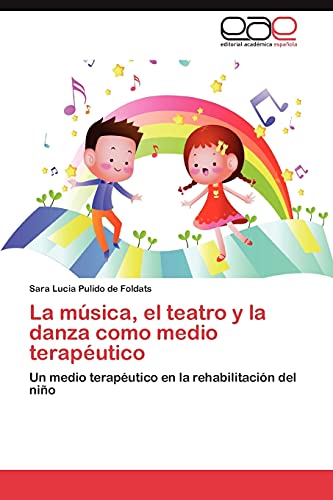 La música, el teatro y la danza como medio terapéutico: Un medio terapéutico en la rehabilitación del niño