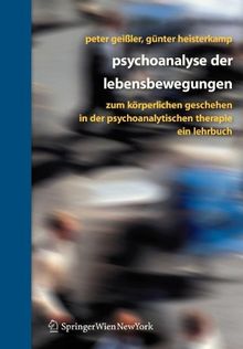Psychoanalyse der Lebensbewegungen: Zum körperlichen Geschehen in der psychoanalytischen Therapie - Ein Lehrbuch: Zum körperlichen Geschehen in der analytischen Psychotherapie
