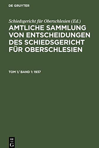Amtliche Sammlung von Entscheidungen des Schiedsgericht für Oberschlesien, Tom 1/ Band 1, Amtliche Sammlung von Entscheidungen des Schiedsgericht für Oberschlesien (1937)