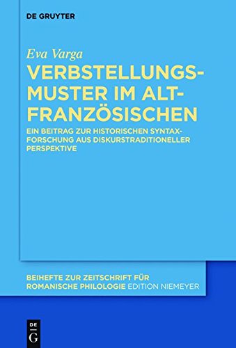 Verbstellungsmuster im Altfranzösischen: Ein Beitrag zur historischen Syntaxforschung aus diskurstraditioneller Perspektive (Beihefte zur Zeitschrift für romanische Philologie)