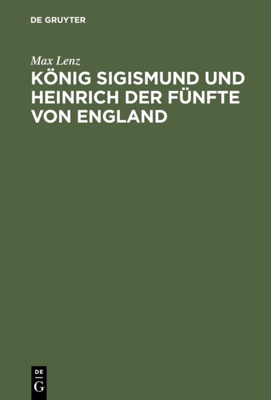 König Sigismund und Heinrich der Fünfte von England: Ein Beitrag zur Geschichte der Zeit des Constanzer Concils
