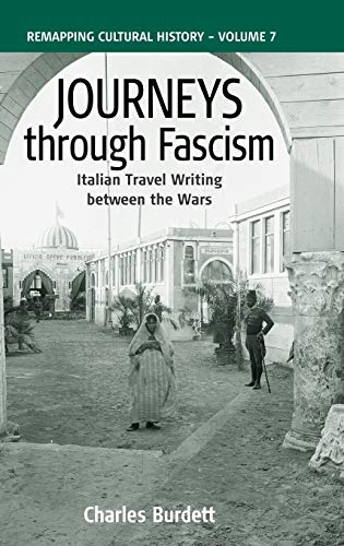 Journeys Through Fascism: Italian Travel-Writing Between the Wars (Remapping Cultural History, Band 7)