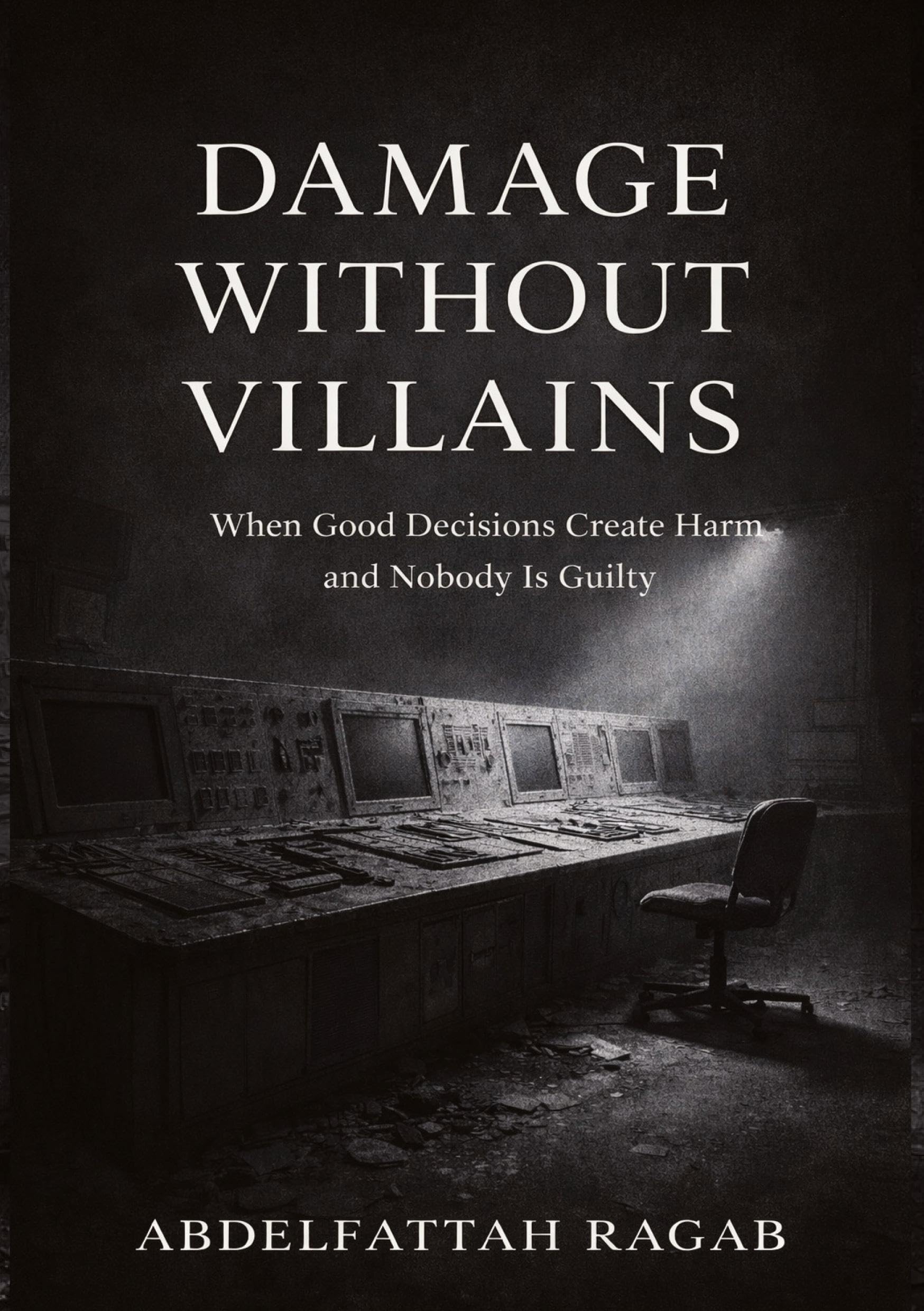 Damage Without Villains: When Good Decisions Create Harm and Nobody Is Guilty