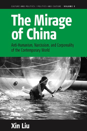 The Mirage of China: Anti-Humanism, Narcissism, and Corporeality of the Contemporary World (Culture and Politics/Politics and Culture, Band 5)